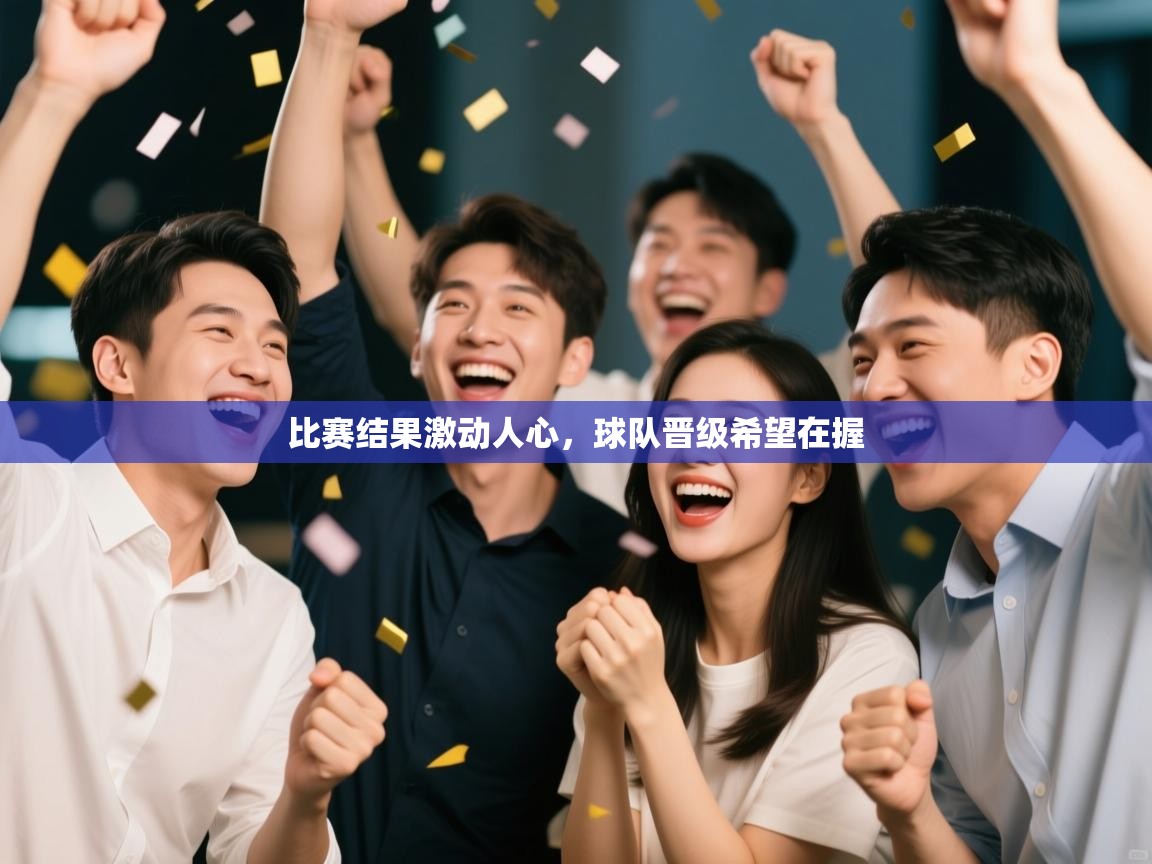 比赛结果激动人心，球队晋级希望在握  第2张